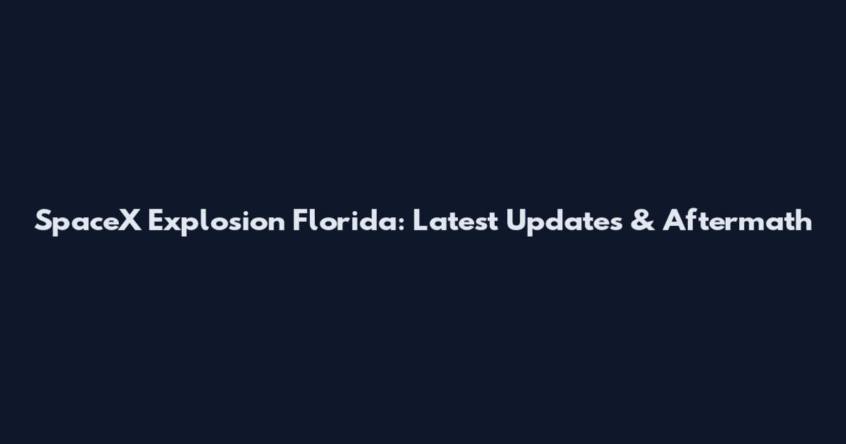 SpaceX Explosion Florida: Latest Updates & Aftermath