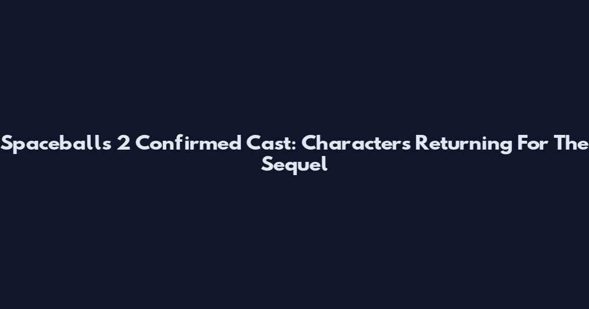 Spaceballs 2 Confirmed Cast: Characters Returning For The Sequel