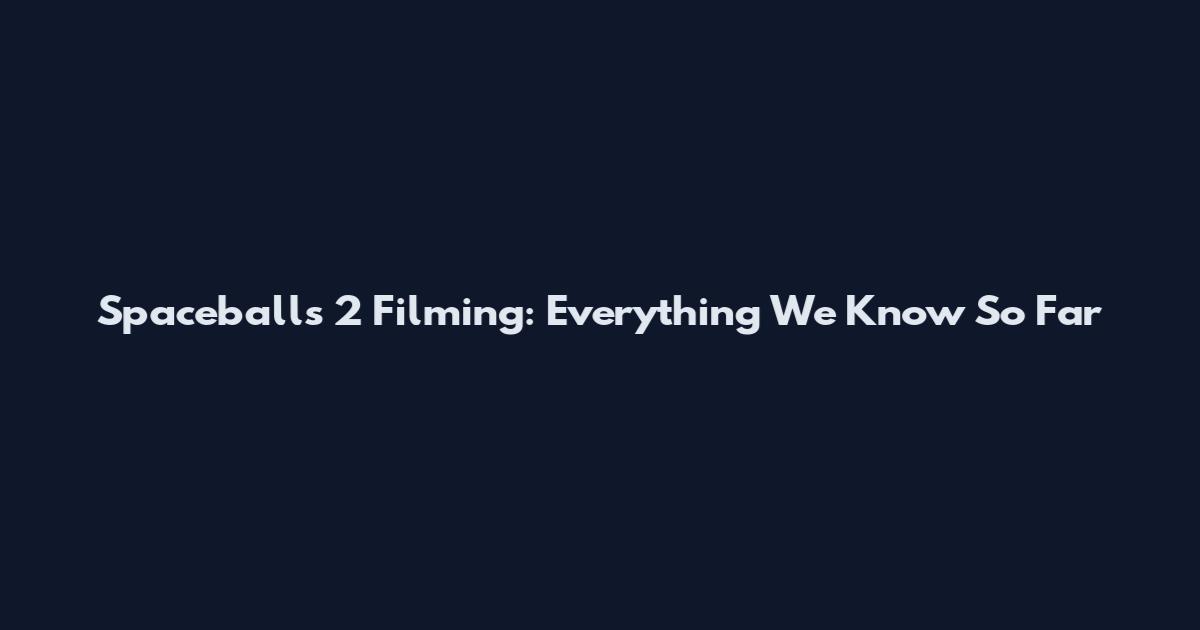 Spaceballs 2 Filming: Everything We Know So Far