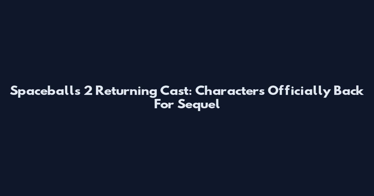 Spaceballs 2 Returning Cast: Characters Officially Back For Sequel