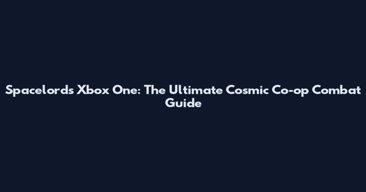 Spacelords Xbox One: The Ultimate Cosmic Co-op Combat Guide