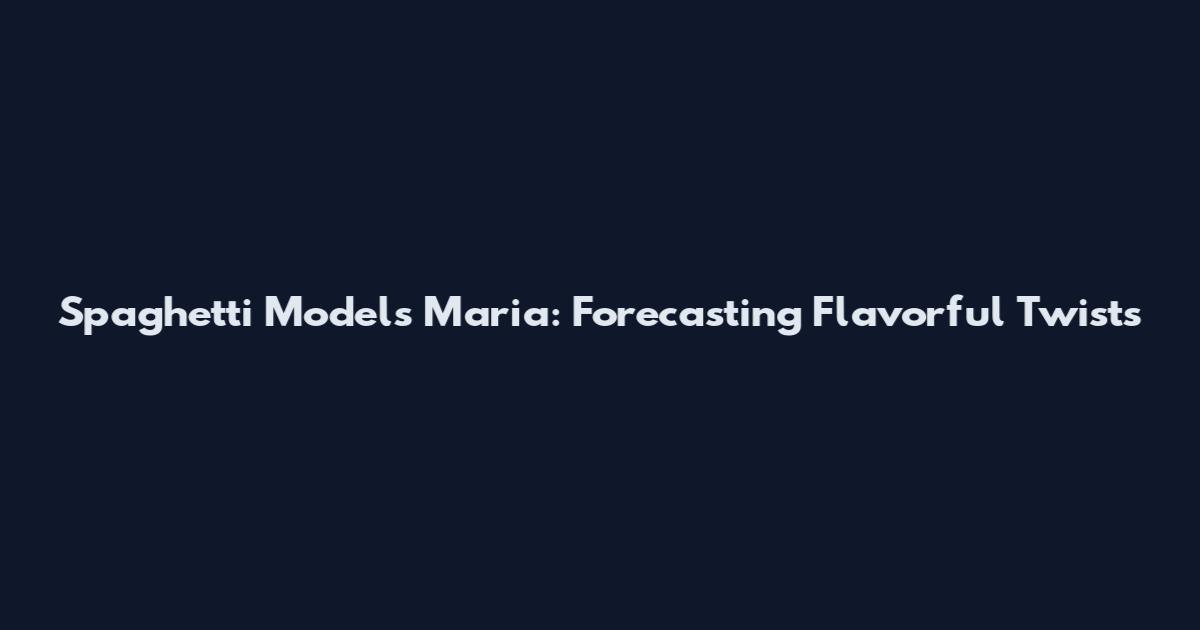 Spaghetti Models Maria: Forecasting Flavorful Twists