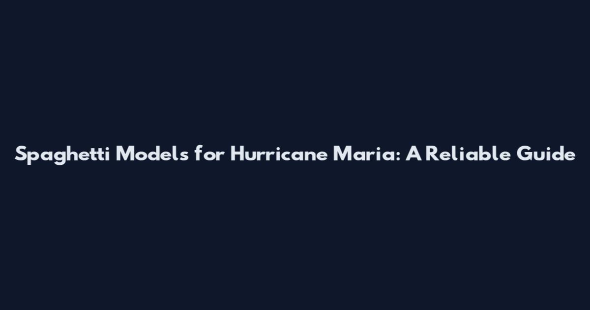 Spaghetti Models for Hurricane Maria: A Reliable Guide