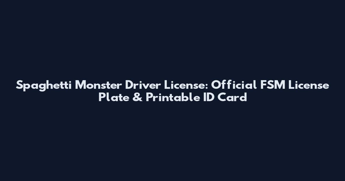 Spaghetti Monster Driver License: Official FSM License Plate & Printable ID Card