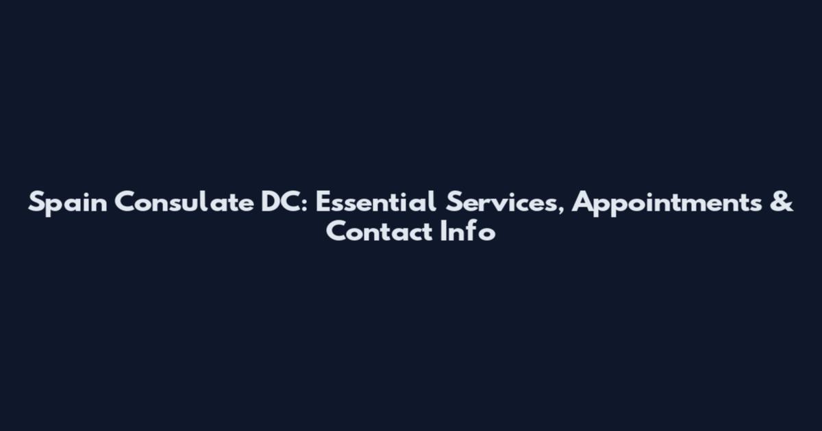 Spain Consulate DC: Essential Services, Appointments & Contact Info