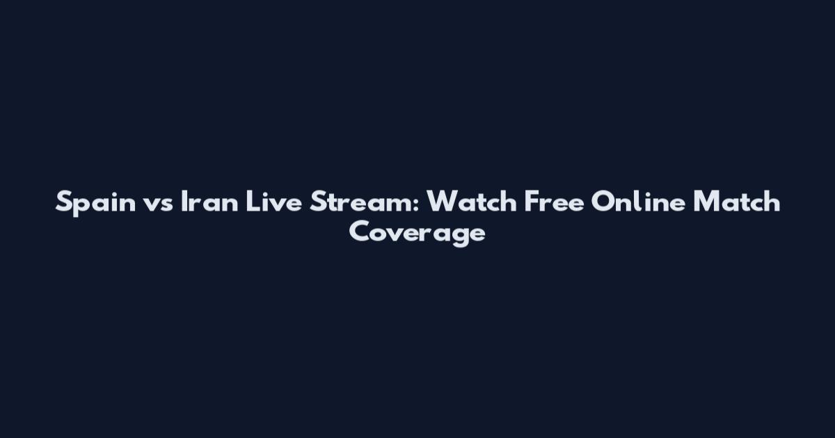 Spain vs Iran Live Stream: Watch Free Online Match Coverage
