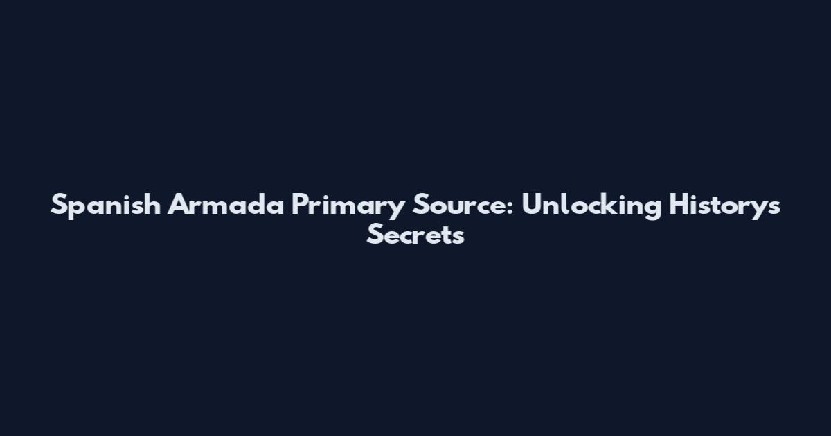 Spanish Armada Primary Source: Unlocking History's Secrets