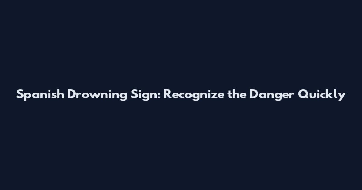 Spanish Drowning Sign: Recognize the Danger Quickly
