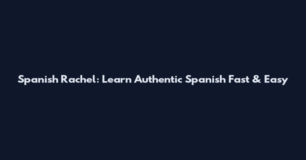 Spanish Rachel: Learn Authentic Spanish Fast & Easy