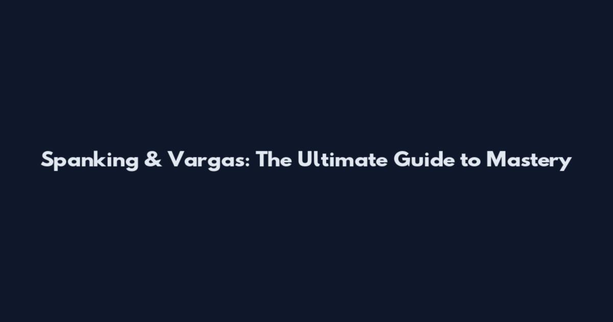 Spanking & Vargas: The Ultimate Guide to Mastery