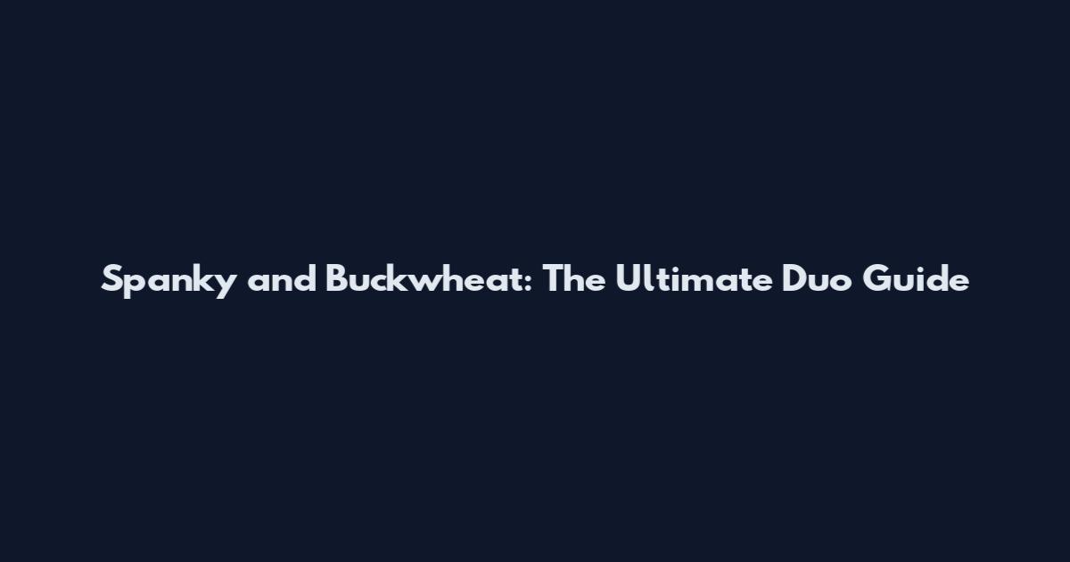 Spanky and Buckwheat: The Ultimate Duo Guide