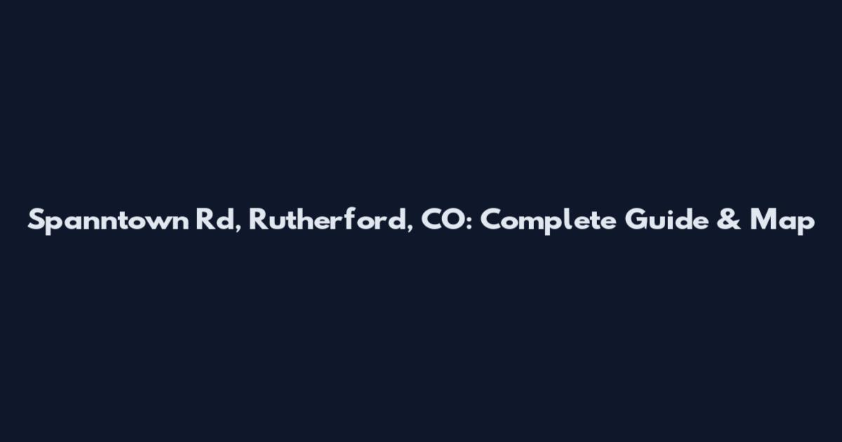Spanntown Rd, Rutherford, CO: Complete Guide & Map