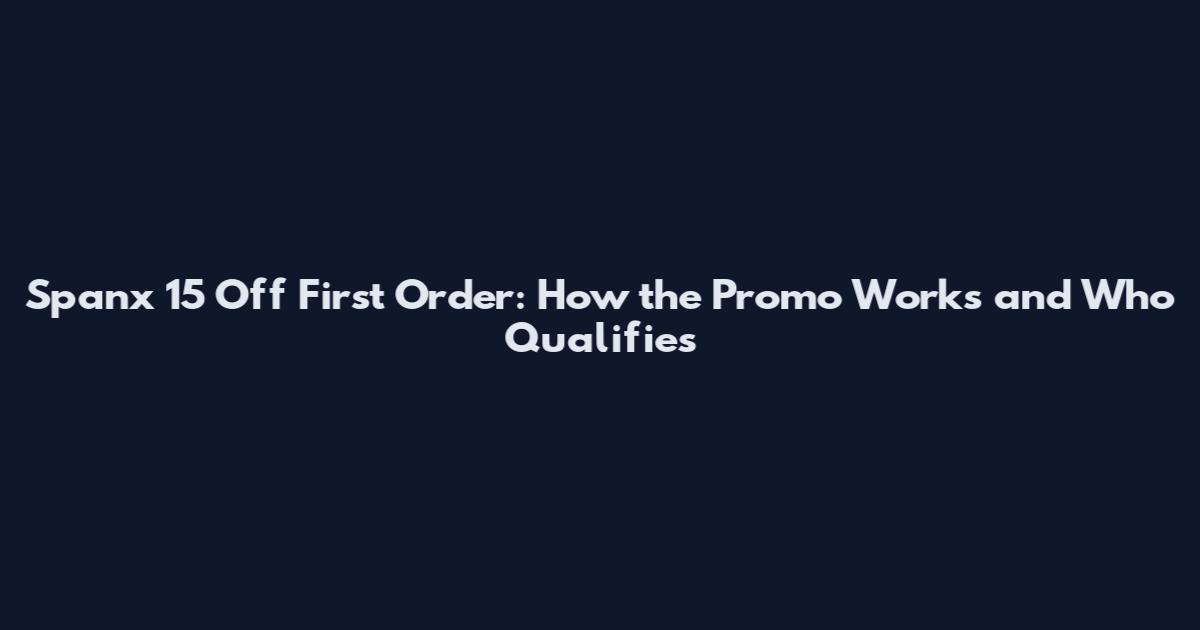 Spanx 15 Off First Order: How the Promo Works and Who Qualifies