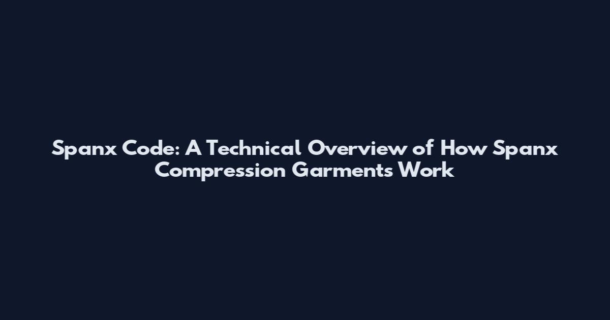 Spanx Code: A Technical Overview of How Spanx Compression Garments Work