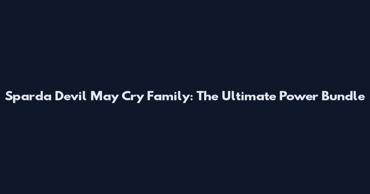 Sparda Devil May Cry Family: The Ultimate Power Bundle