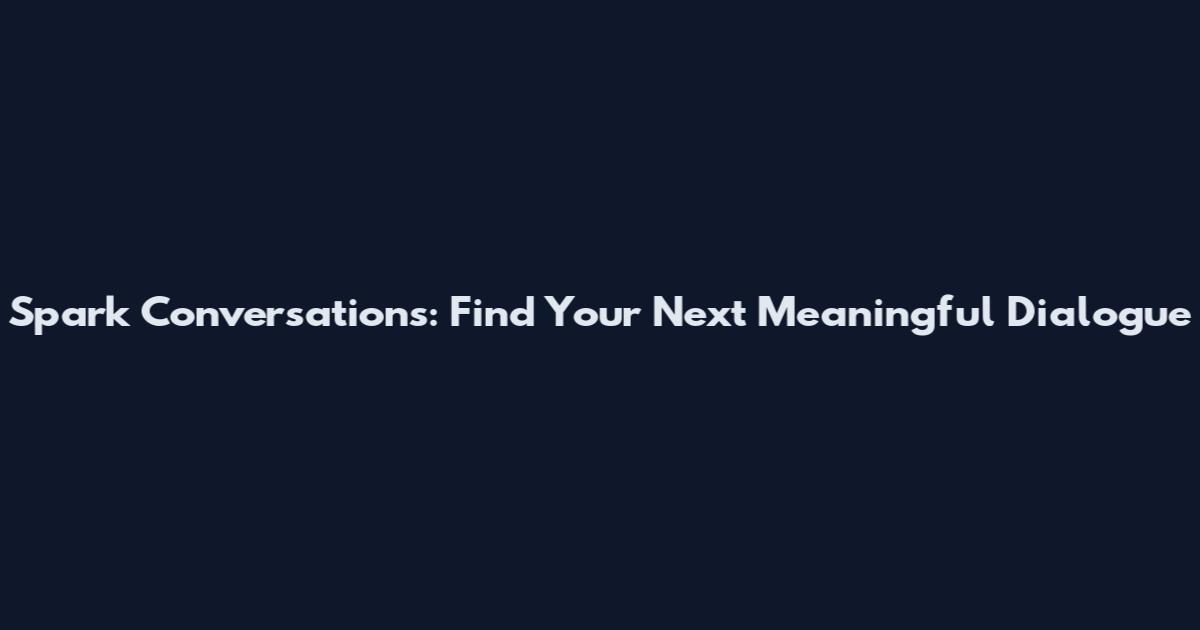 Spark Conversations: Find Your Next Meaningful Dialogue