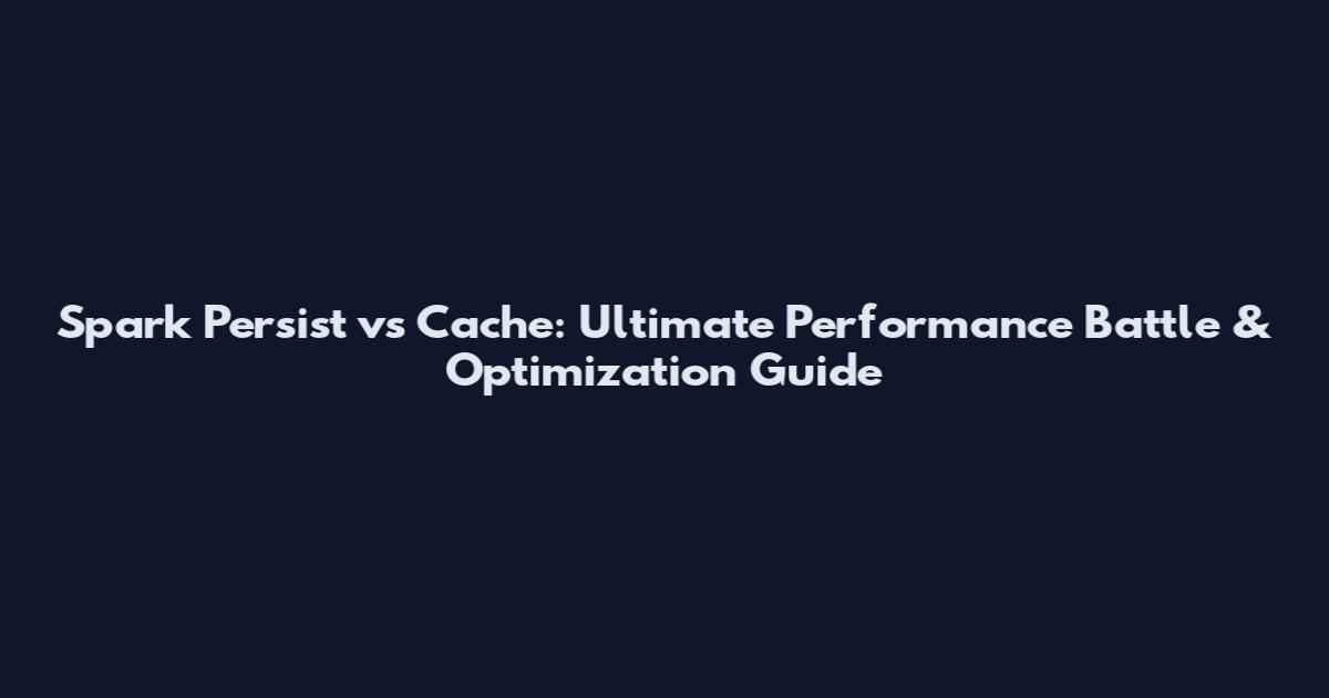 Spark Persist vs Cache: Ultimate Performance Battle & Optimization Guide