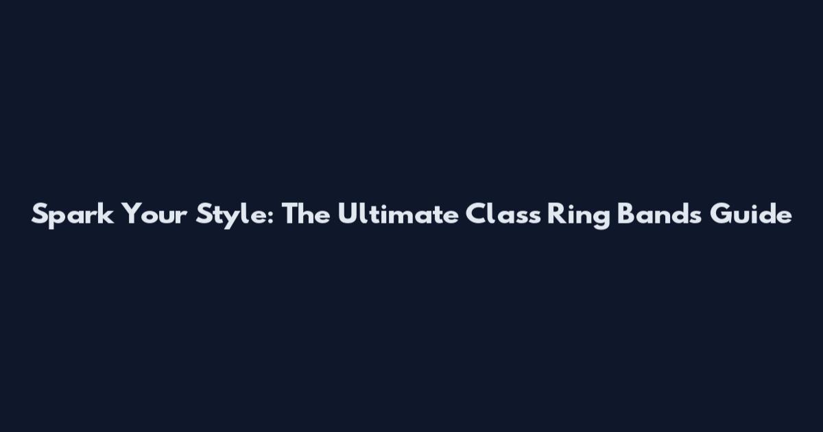 Spark Your Style: The Ultimate Class Ring Bands Guide