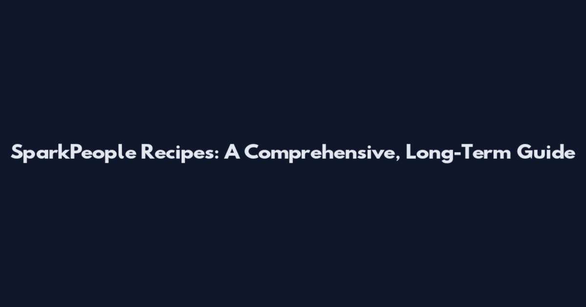 SparkPeople Recipes: A Comprehensive, Long-Term Guide