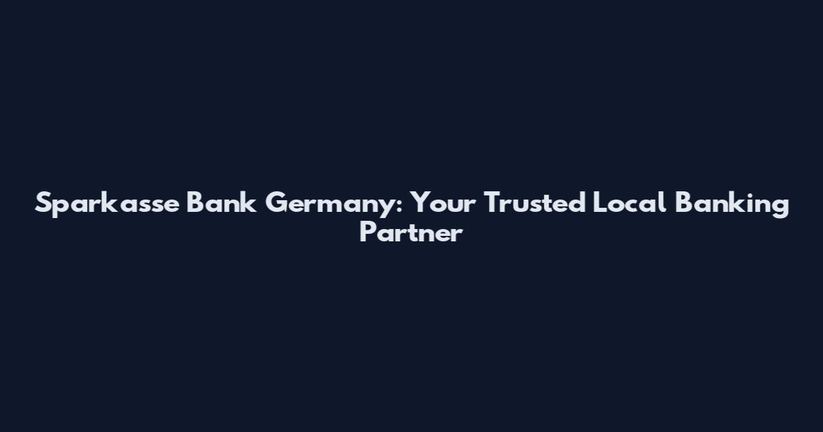 Sparkasse Bank Germany: Your Trusted Local Banking Partner