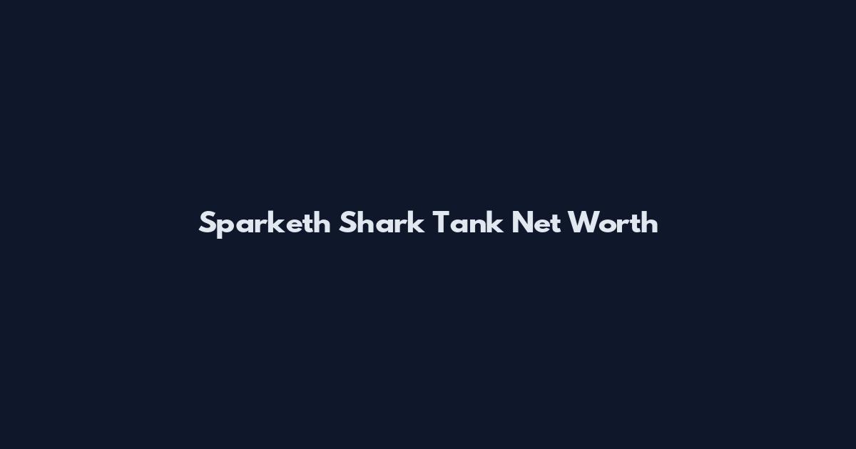 Sparketh Shark Tank Net Worth