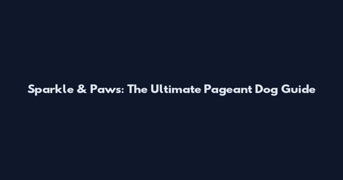 Sparkle & Paws: The Ultimate Pageant Dog Guide