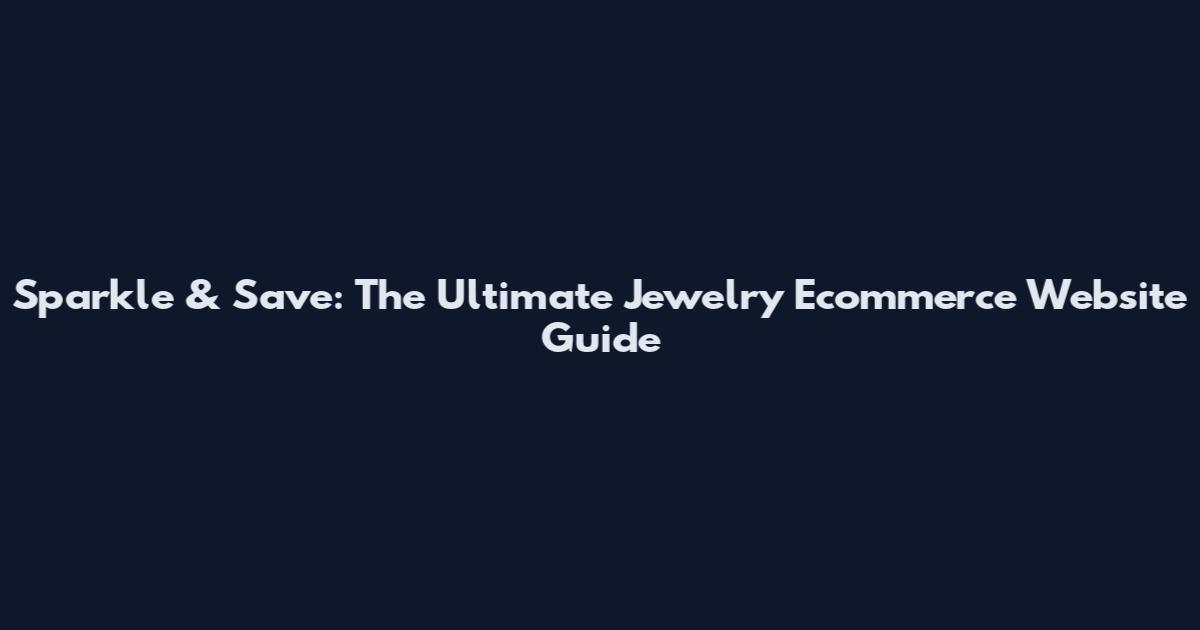 Sparkle & Save: The Ultimate Jewelry Ecommerce Website Guide