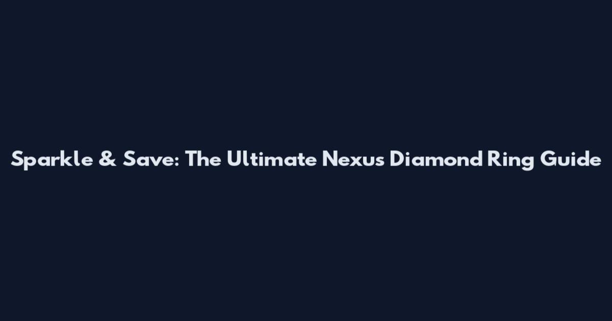 Sparkle & Save: The Ultimate Nexus Diamond Ring Guide
