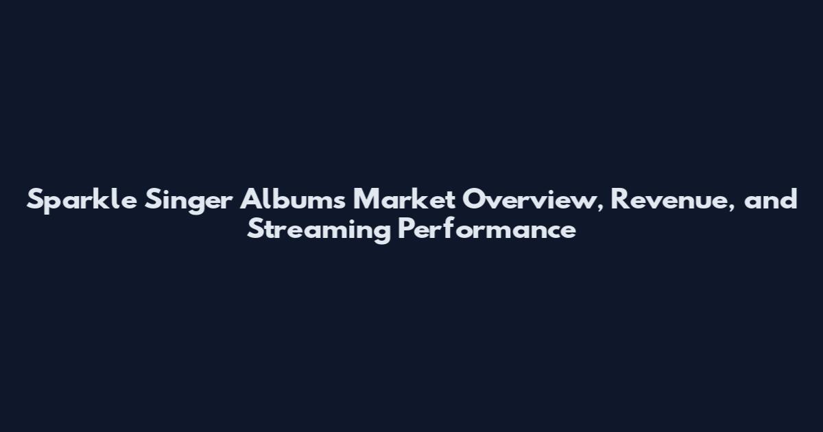 Sparkle Singer Albums Market Overview, Revenue, and Streaming Performance