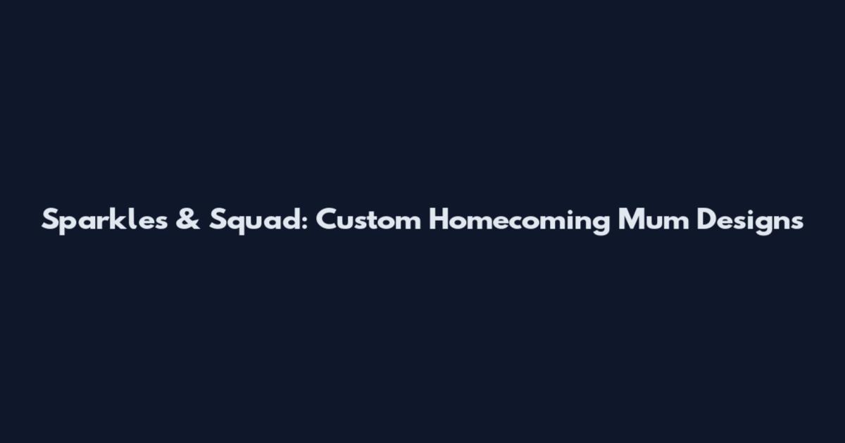 Sparkles & Squad: Custom Homecoming Mum Designs