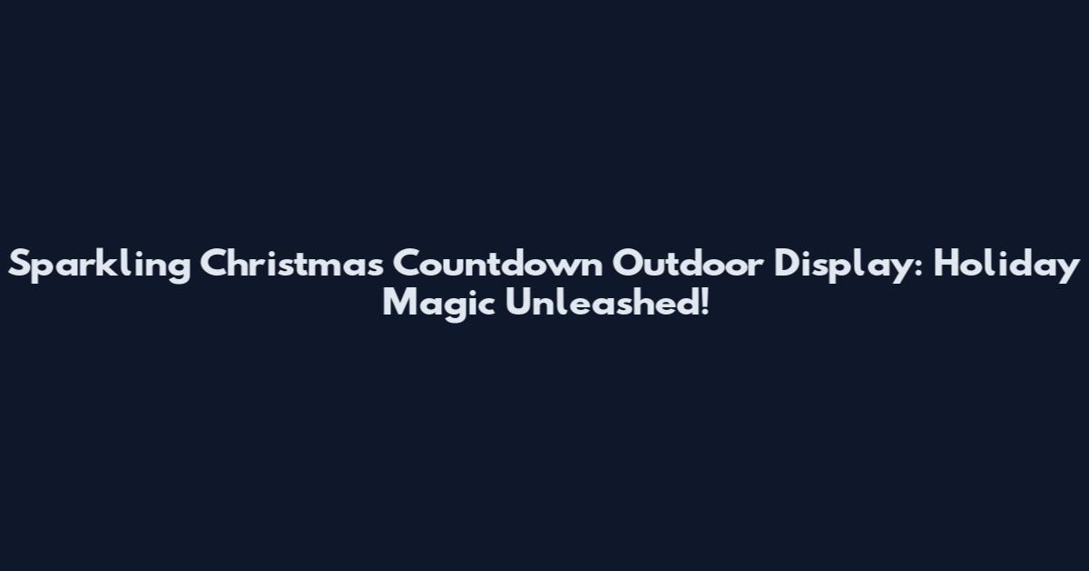 Sparkling Christmas Countdown Outdoor Display: Holiday Magic Unleashed!