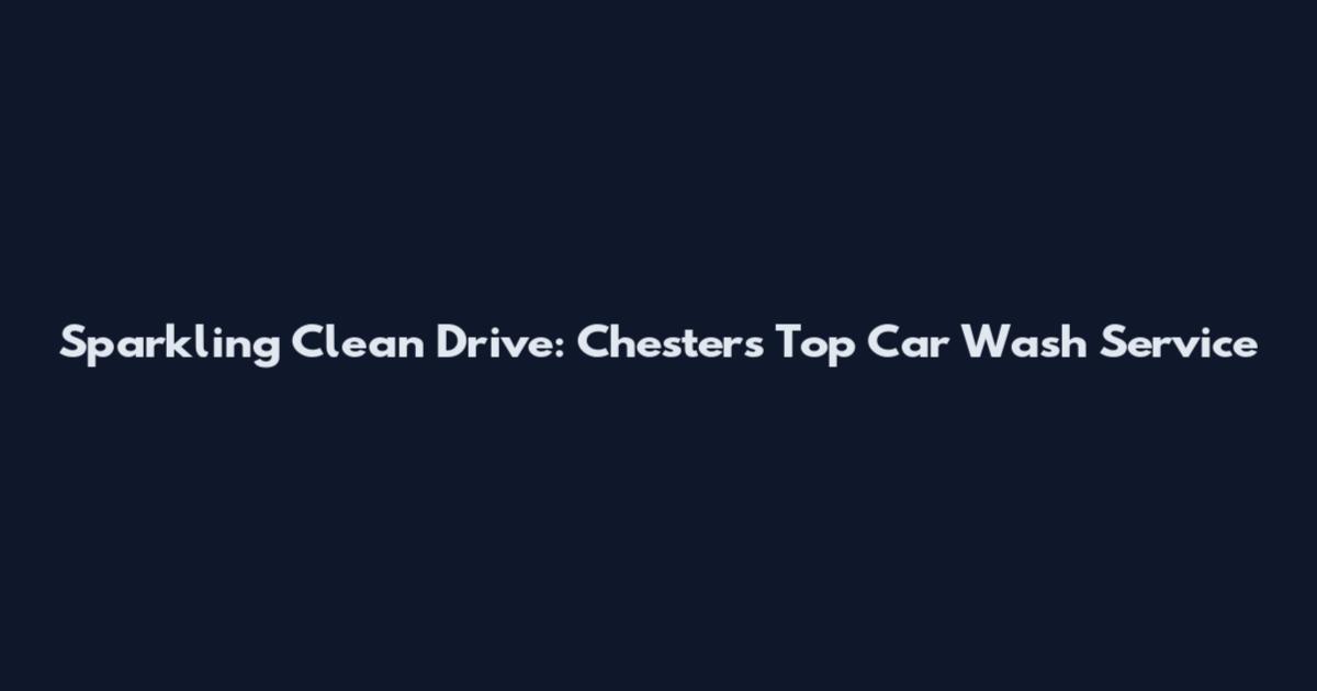 Sparkling Clean Drive: Chester's Top Car Wash Service
