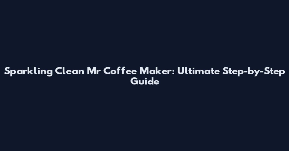 Sparkling Clean Mr Coffee Maker: Ultimate Step-by-Step Guide