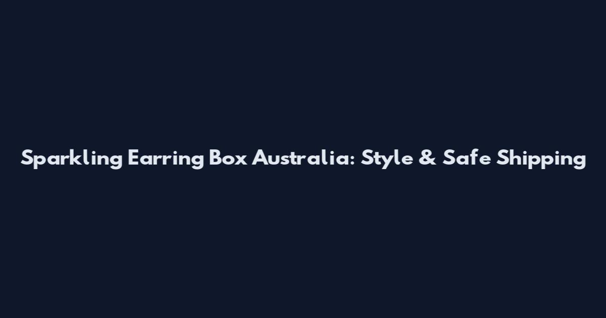 Sparkling Earring Box Australia: Style & Safe Shipping