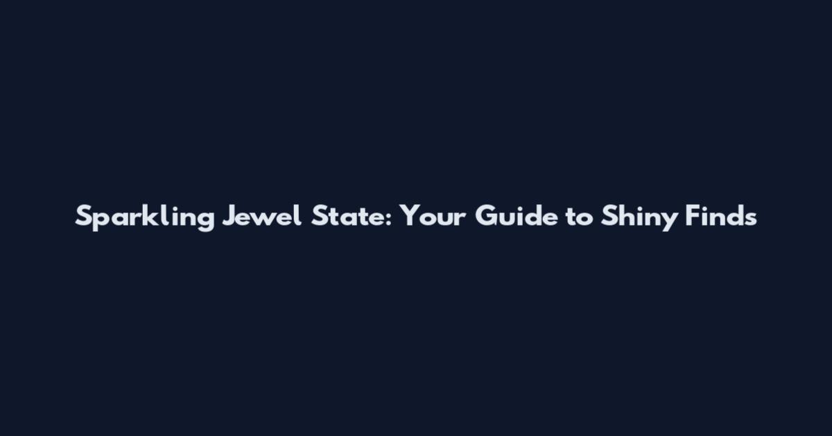 Sparkling Jewel State: Your Guide to Shiny Finds