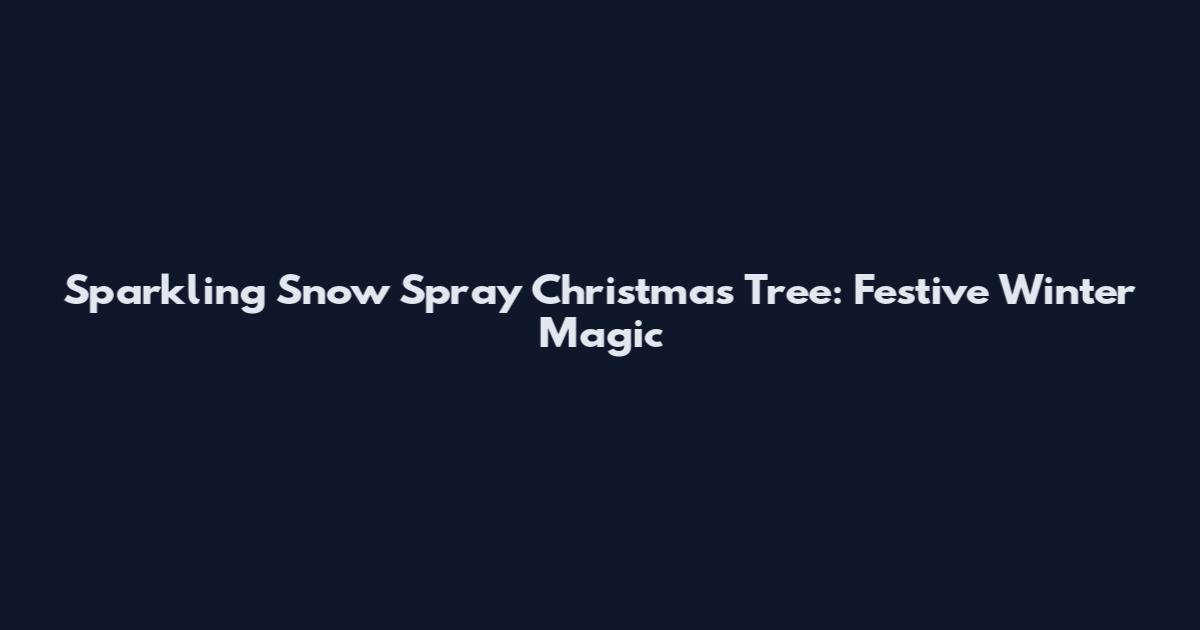 Sparkling Snow Spray Christmas Tree: Festive Winter Magic