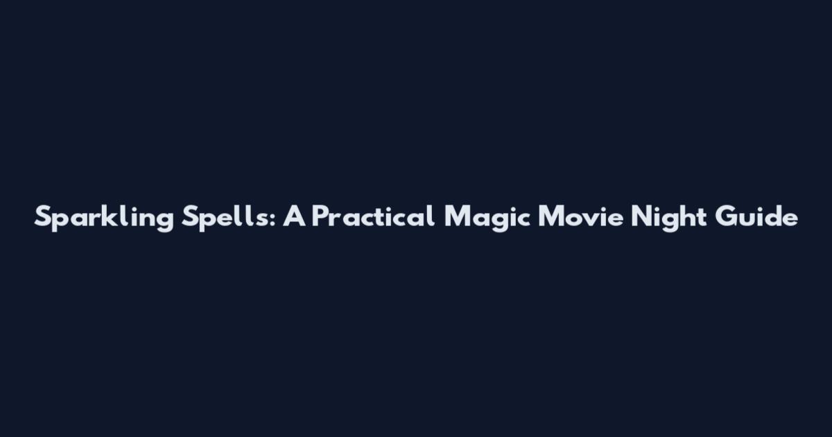 Sparkling Spells: A Practical Magic Movie Night Guide