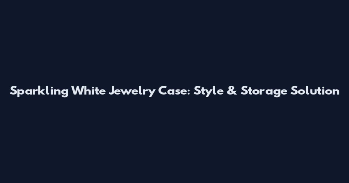 Sparkling White Jewelry Case: Style & Storage Solution