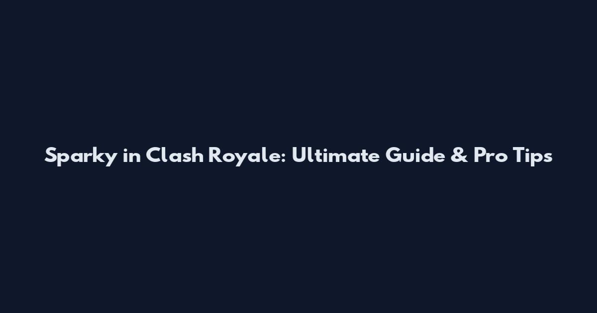 Sparky in Clash Royale: Ultimate Guide & Pro Tips