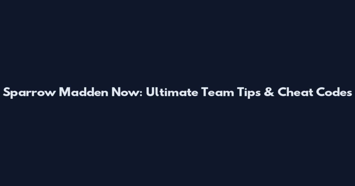 Sparrow Madden Now: Ultimate Team Tips & Cheat Codes