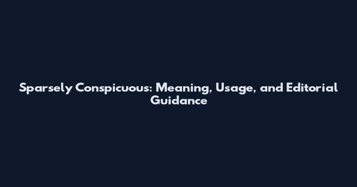 Sparsely Conspicuous: Meaning, Usage, and Editorial Guidance