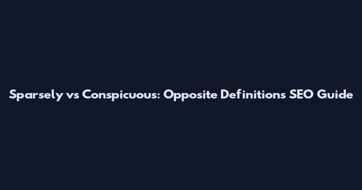 Sparsely vs Conspicuous: Opposite Definitions SEO Guide