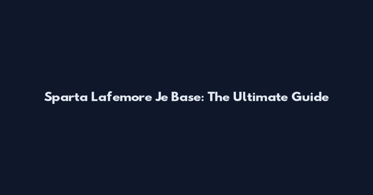 Sparta Lafemore Je Base: The Ultimate Guide