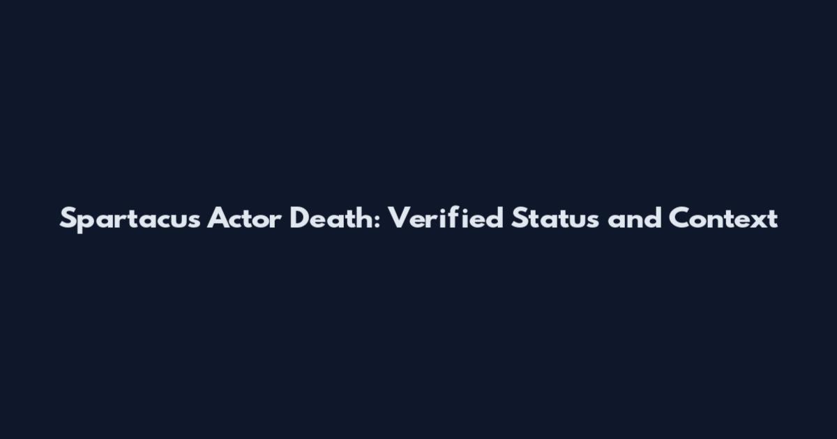 Spartacus Actor Death: Verified Status and Context