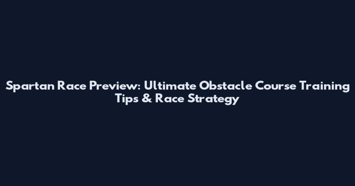 Spartan Race Preview: Ultimate Obstacle Course Training Tips & Race Strategy