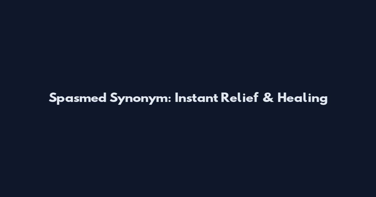Spasmed Synonym: Instant Relief & Healing