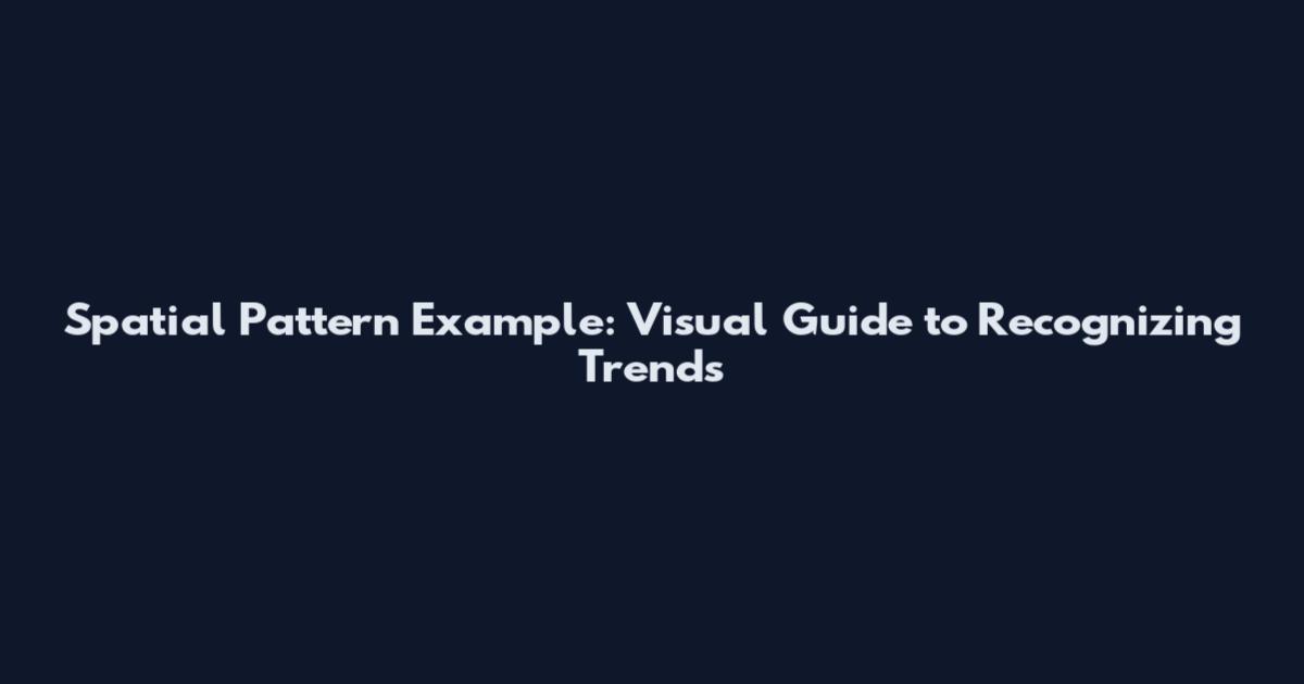 Spatial Pattern Example: Visual Guide to Recognizing Trends