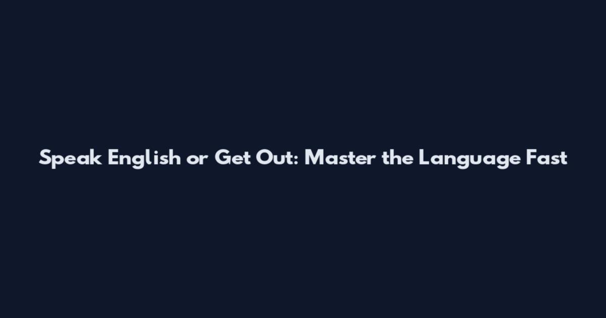Speak English or Get Out: Master the Language Fast
