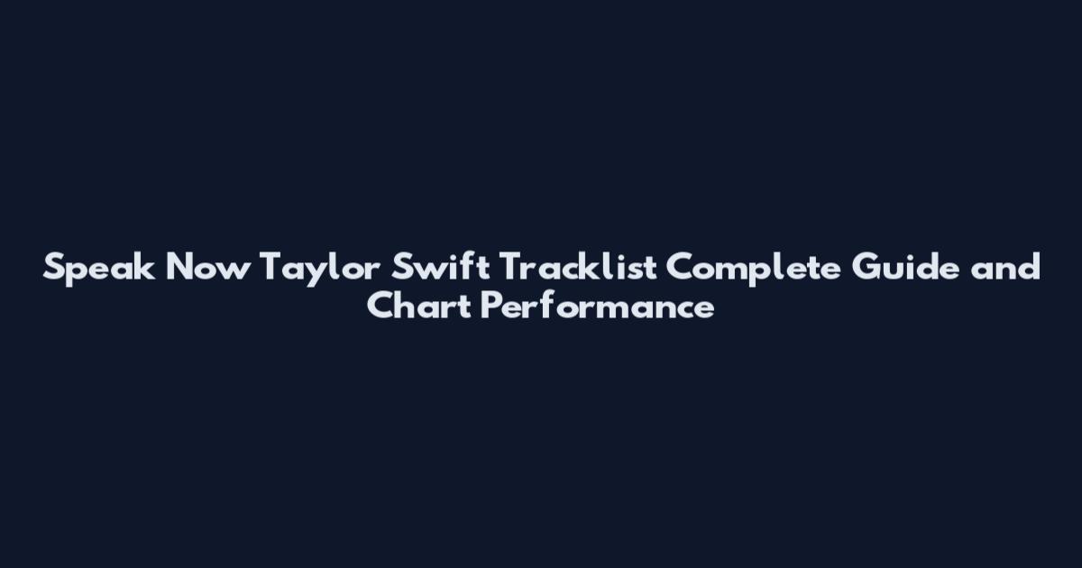 Speak Now Taylor Swift Tracklist Complete Guide and Chart Performance