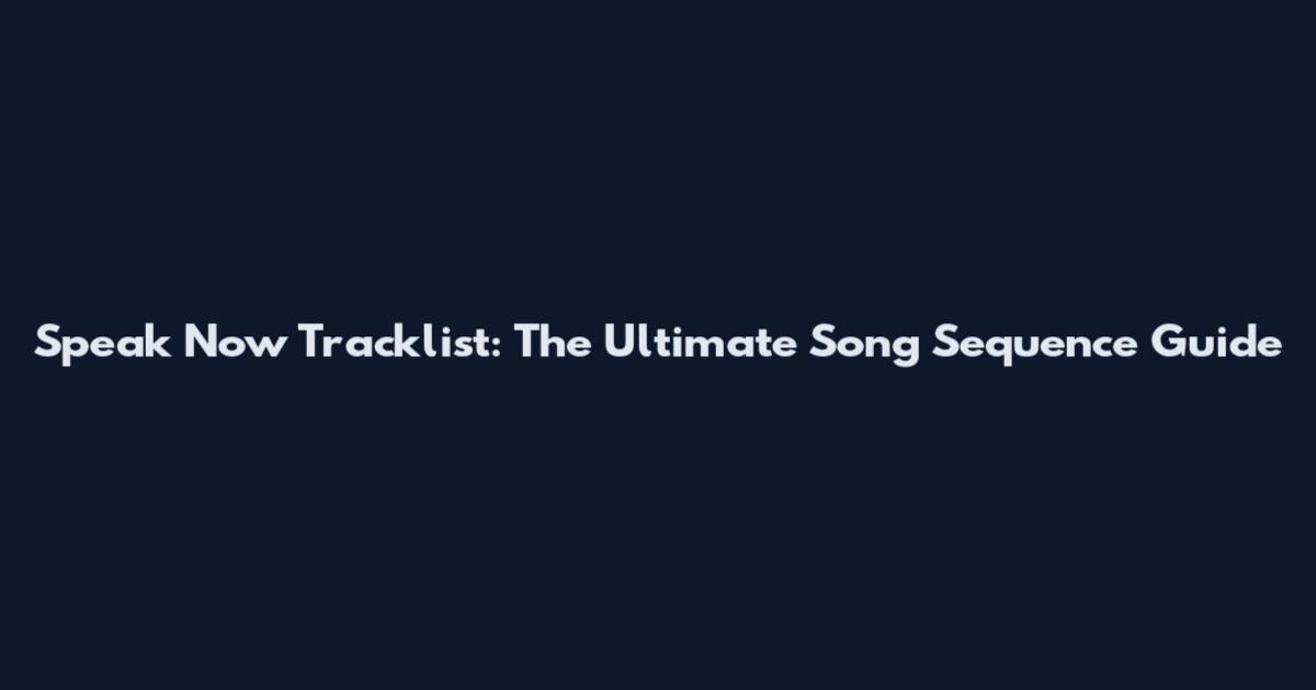 Speak Now Tracklist: The Ultimate Song Sequence Guide